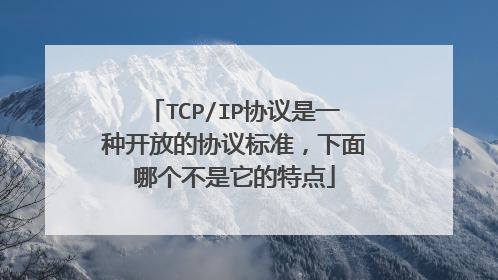 TCP/IP协议是一种开放的协议标准，下面哪个不是它的特点