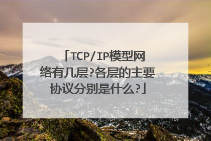 TCP/IP模型网络有几层?各层的主要协议分别是什么?