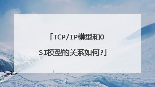 TCP/IP模型和OSI模型的关系如何?
