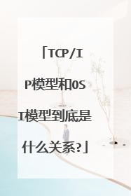 TCP/IP模型和OSI模型到底是什么关系?
