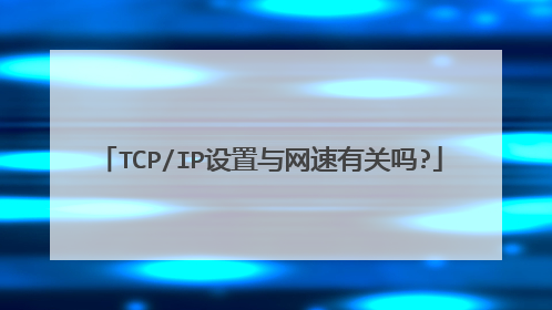 TCP/IP设置与网速有关吗?