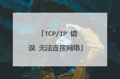 TCP/IP 错误 无法连接网络