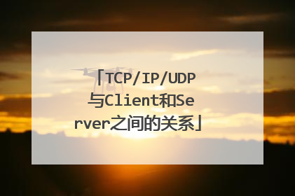 TCP/IP/UDP 与Client和Server之间的关系