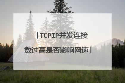 TCPIP并发连接数过高是否影响网速