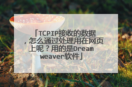 TCPIP接收的数据,怎么通过处理用在网页上呢?用的是Dreamweaver软件