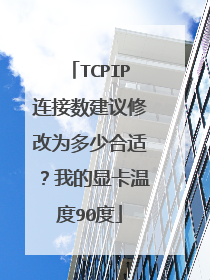 TCPIP连接数建议修改为多少合适？我的显卡温度90度