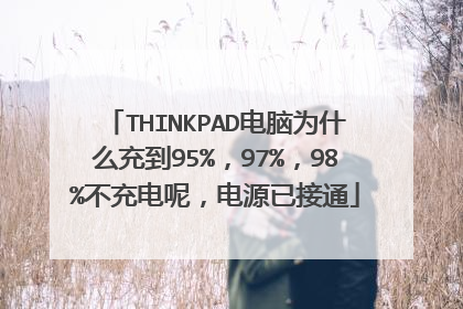 THINKPAD电脑为什么充到95%,97%,98%不充电呢,电源已接通