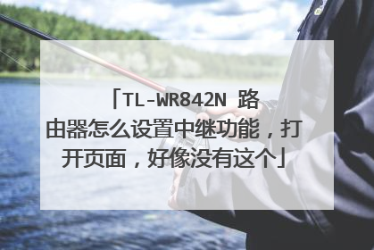 TL-WR842N 路由器怎么设置中继功能,打开页面,好像没有这个