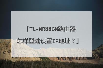 TL-WR886N路由器怎样登陆设置IP地址?