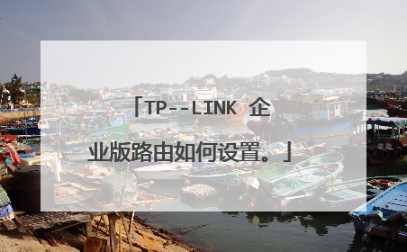 TP--LINK 企业版路由如何设置。