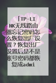 TP-LINK无线路由器忘记密码怎么恢复出厂设置？恢复出厂设置后是不是账号密码都恢复成admin？求大神指教啊