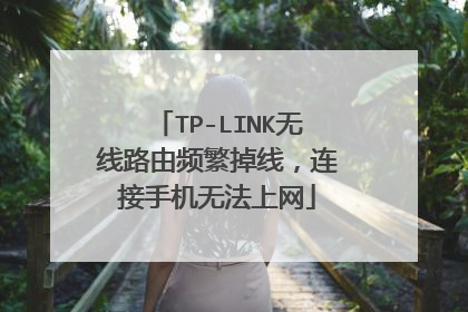 TP-LINK无线路由频繁掉线，连接手机无法上网