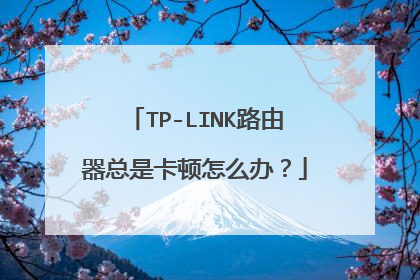 TP-LINK路由器总是卡顿怎么办？