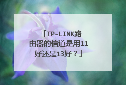 TP-LINK路由器的信道是用11好还是13好？