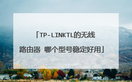 TP-LINKTL的无线路由器 哪个型号稳定好用