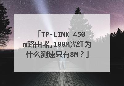 TP-LINK 450m路由器,100M光纤为什么测速只有8M？