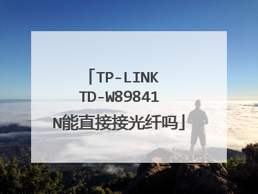 TP-LINK TD-W89841N能直接接光纤吗