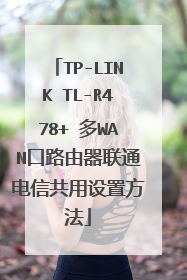 TP-LINK TL-R478+ 多WAN口路由器联通电信共用设置方法
