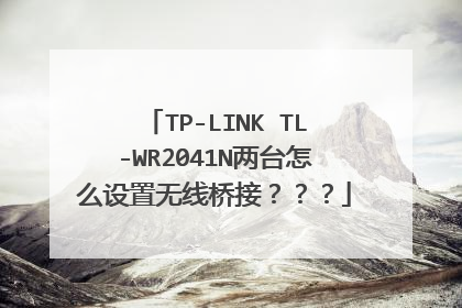 TP-LINK TL-WR2041N两台怎么设置无线桥接???