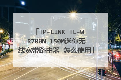 TP-LINK TL-WR700N 150M迷你无线宽带路由器 怎么使用