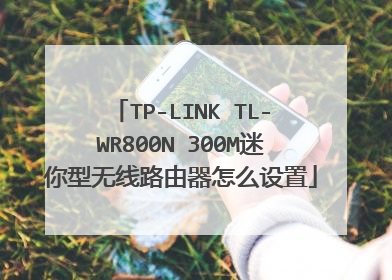 TP-LINK TL-WR800N 300M迷你型无线路由器怎么设置