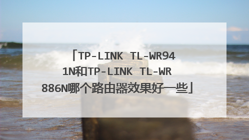 TP-LINK TL-WR941N和TP-LINK TL-WR886N哪个路由器效果好一些
