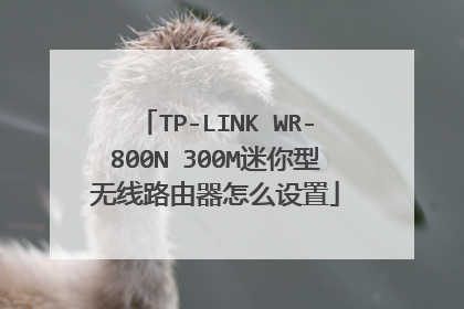 TP-LINK WR-800N 300M迷你型无线路由器怎么设置