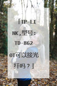 TP-LINK,型号:TD-8620T可以接光纤吗?