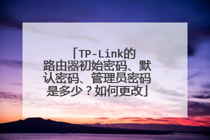 TP-Link的路由器初始密码、默认密码、管理员密码是多少？如何更改