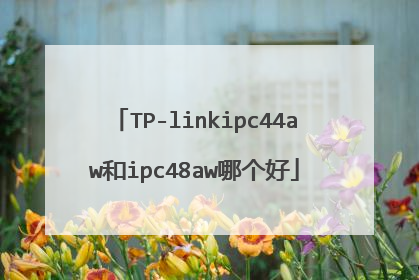TP-linkipc44aw和ipc48aw哪个好