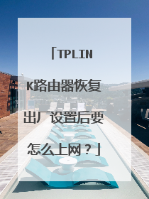 TPLINK路由器恢复出厂设置后要怎么上网？