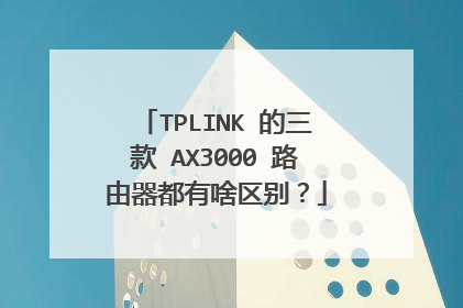 TPLINK 的三款 AX3000 路由器都有啥区别?