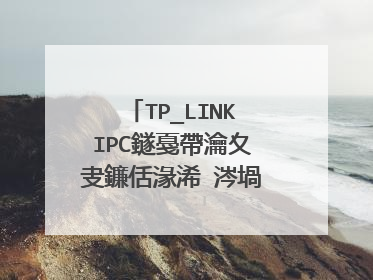 TP_LINKIPC鐩戞帶瀹夊叏鐮佸湪浠�涔堝湴鏂规壘锛�