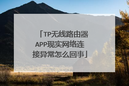 TP无线路由器APP现实网络连接异常怎么回事