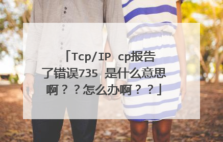 Tcp/IP cp报告了错误735 是什么意思啊？？怎么办啊？？