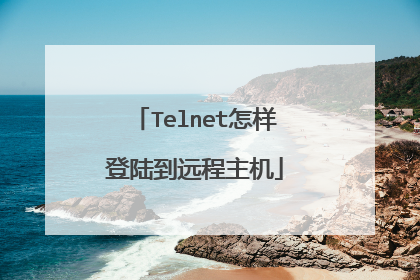 Telnet怎样登陆到远程主机