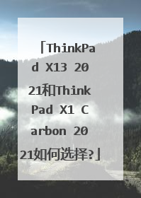 ThinkPad X13 2021和ThinkPad X1 Carbon 2021如何选择?