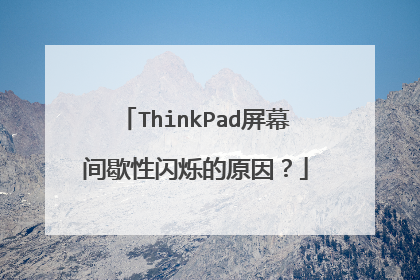 ThinkPad屏幕间歇性闪烁的原因？