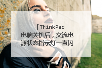 ThinkPad电脑关机后,交流电源状态指示灯一直闪烁,是怎么回事?