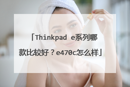 Thinkpad e系列哪款比较好?e470c怎么样