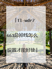 Tl-wdr7661总掉线怎么设置才能好使