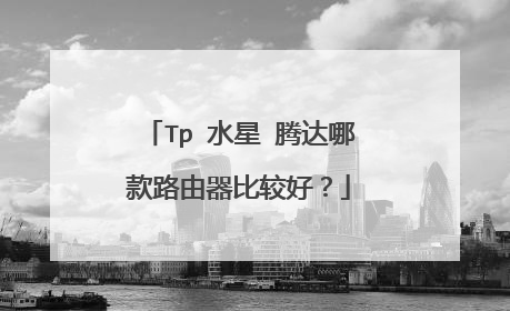 Tp 水星 腾达哪款路由器比较好？
