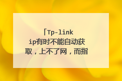 Tp-link ip有时不能自动获取，上不了网，而指定之后却可以啦。