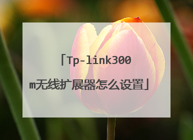 Tp-link300m无线扩展器怎么设置