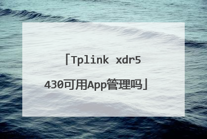 Tplink xdr5430可用App管理吗