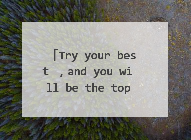 Try your best ，and you will be the top one,是什么意思