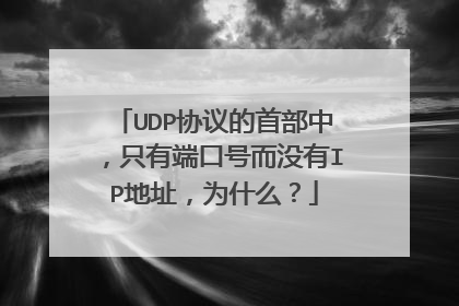 UDP协议的首部中，只有端口号而没有IP地址，为什么？