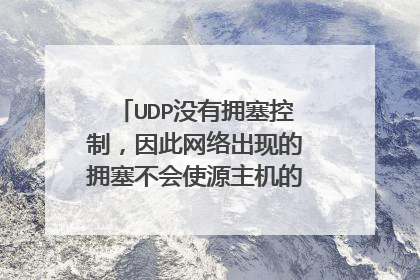 UDP没有拥塞控制，因此网络出现的拥塞不会使源主机的发送速率降低。这句话怎么理解？