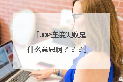 UDP连接失败是什么意思啊???