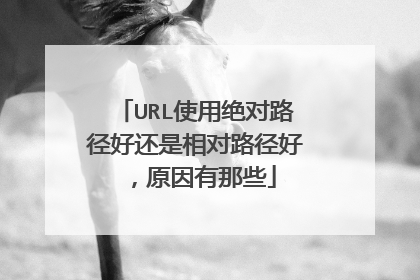 URL使用绝对路径好还是相对路径好，原因有那些